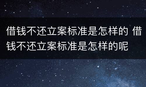 借钱不还立案标准是怎样的 借钱不还立案标准是怎样的呢