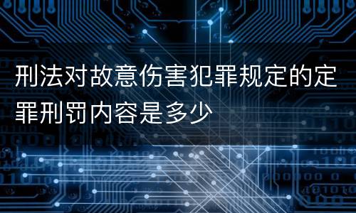 刑法对故意伤害犯罪规定的定罪刑罚内容是多少
