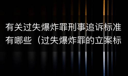 有关过失爆炸罪刑事追诉标准有哪些（过失爆炸罪的立案标准）