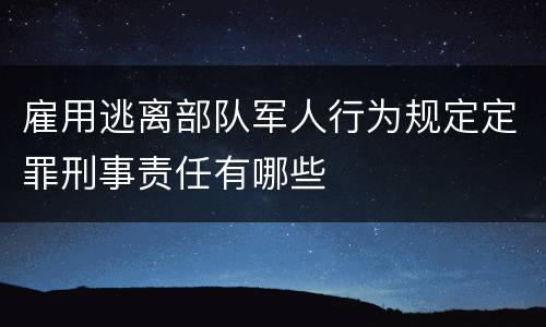 雇用逃离部队军人行为规定定罪刑事责任有哪些
