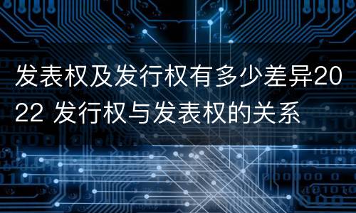 发表权及发行权有多少差异2022 发行权与发表权的关系