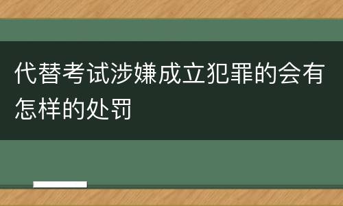 代替考试涉嫌成立犯罪的会有怎样的处罚