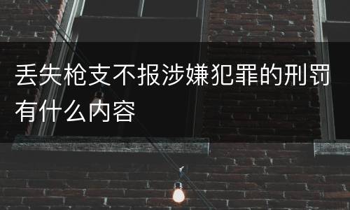 丢失枪支不报涉嫌犯罪的刑罚有什么内容