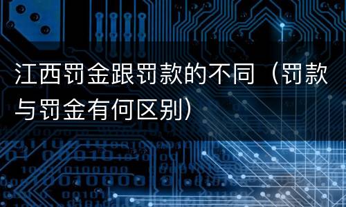 江西罚金跟罚款的不同（罚款与罚金有何区别）