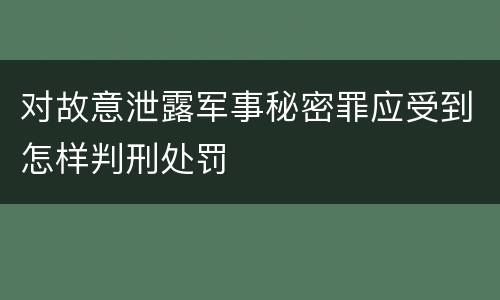对故意泄露军事秘密罪应受到怎样判刑处罚