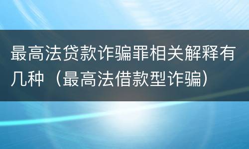 最高法贷款诈骗罪相关解释有几种（最高法借款型诈骗）