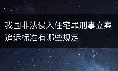 我国非法侵入住宅罪刑事立案追诉标准有哪些规定