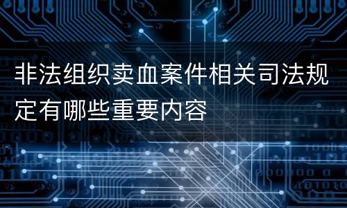非法组织卖血案件相关司法规定有哪些重要内容