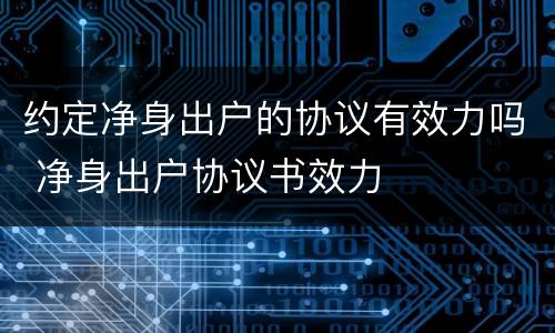 约定净身出户的协议有效力吗 净身出户协议书效力