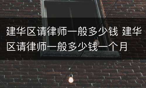 建华区请律师一般多少钱 建华区请律师一般多少钱一个月
