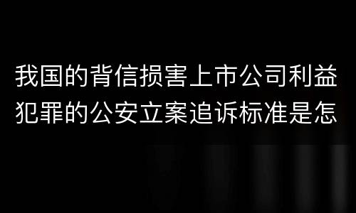 我国的背信损害上市公司利益犯罪的公安立案追诉标准是怎么规定