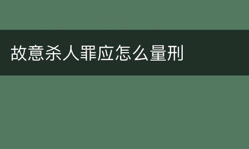 故意杀人罪应怎么量刑