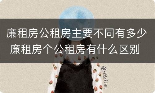 廉租房公租房主要不同有多少 廉租房个公租房有什么区别