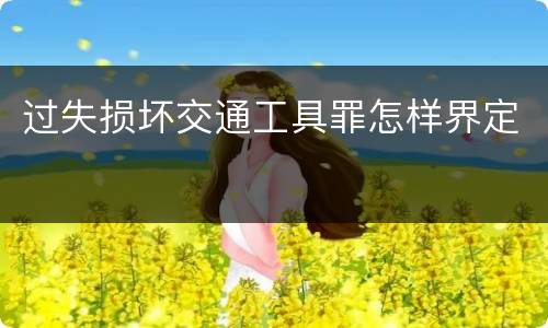 过失损坏交通工具罪怎样界定