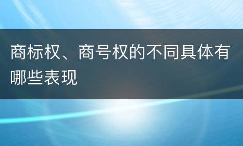 商标权、商号权的不同具体有哪些表现
