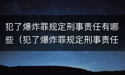 犯了爆炸罪规定刑事责任有哪些（犯了爆炸罪规定刑事责任有哪些行为）