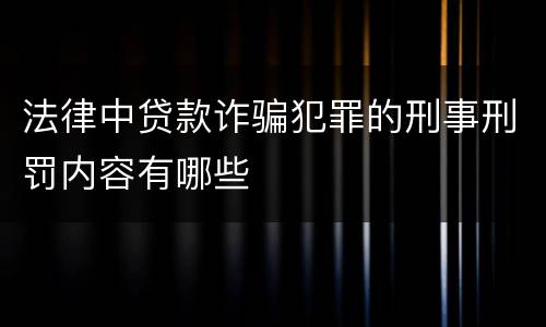 法律中贷款诈骗犯罪的刑事刑罚内容有哪些