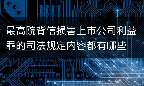 最高院背信损害上市公司利益罪的司法规定内容都有哪些