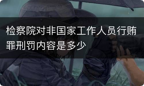 检察院对非国家工作人员行贿罪刑罚内容是多少