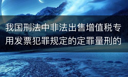 我国刑法中非法出售增值税专用发票犯罪规定的定罪量刑的标准是怎样的