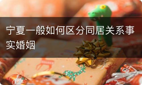 宁夏一般如何区分同居关系事实婚姻