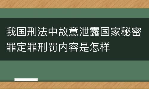 我国刑法中故意泄露国家秘密罪定罪刑罚内容是怎样