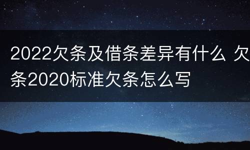 2022欠条及借条差异有什么 欠条2020标准欠条怎么写
