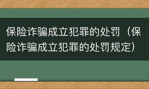 保险诈骗成立犯罪的处罚（保险诈骗成立犯罪的处罚规定）