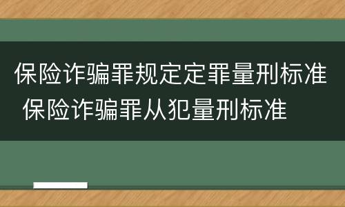 保险诈骗罪规定定罪量刑标准 保险诈骗罪从犯量刑标准
