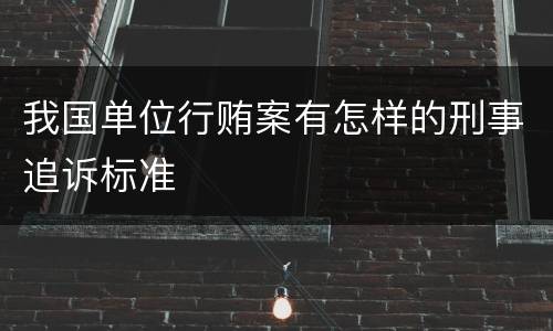 我国单位行贿案有怎样的刑事追诉标准