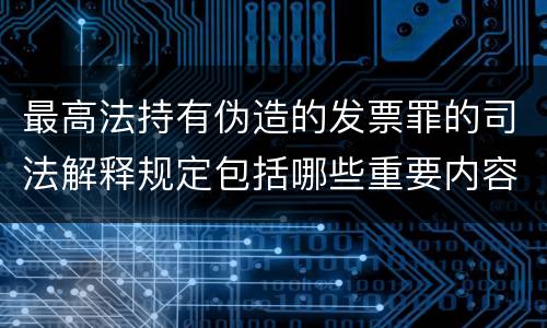 最高法持有伪造的发票罪的司法解释规定包括哪些重要内容