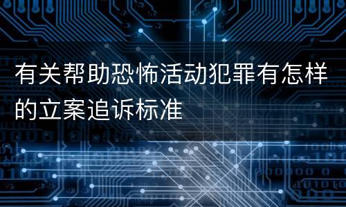 有关帮助恐怖活动犯罪有怎样的立案追诉标准