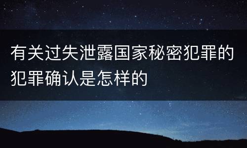 有关过失泄露国家秘密犯罪的犯罪确认是怎样的