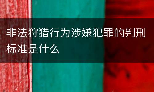非法狩猎行为涉嫌犯罪的判刑标准是什么