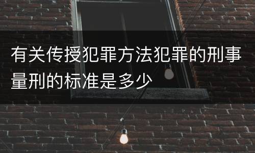 有关传授犯罪方法犯罪的刑事量刑的标准是多少