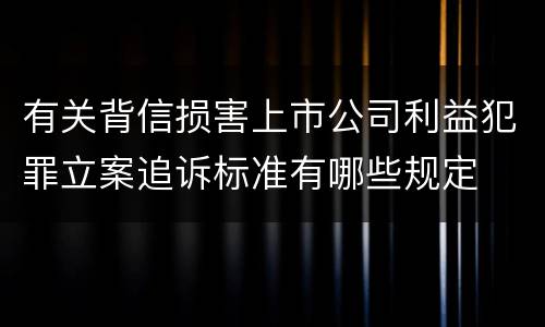 有关背信损害上市公司利益犯罪立案追诉标准有哪些规定