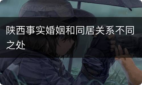 陕西事实婚姻和同居关系不同之处