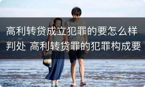 高利转贷成立犯罪的要怎么样判处 高利转贷罪的犯罪构成要件