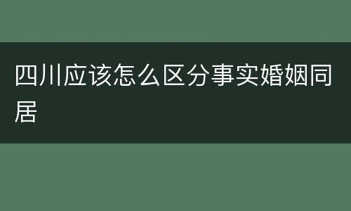 四川应该怎么区分事实婚姻同居