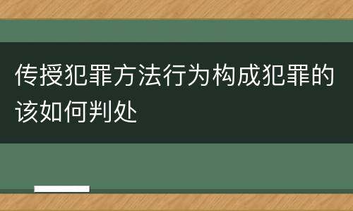 传授犯罪方法行为构成犯罪的该如何判处