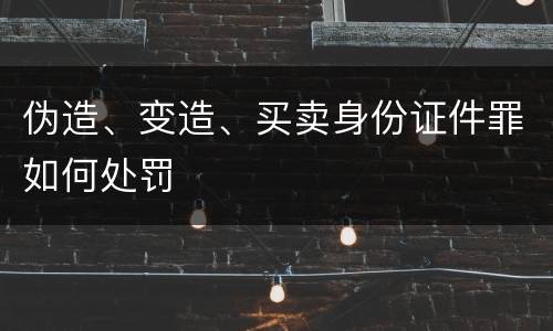 伪造、变造、买卖身份证件罪如何处罚