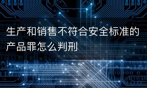 生产和销售不符合安全标准的产品罪怎么判刑