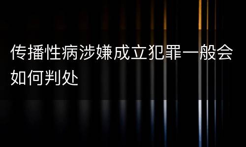 传播性病涉嫌成立犯罪一般会如何判处