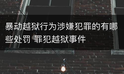 暴动越狱行为涉嫌犯罪的有哪些处罚 罪犯越狱事件