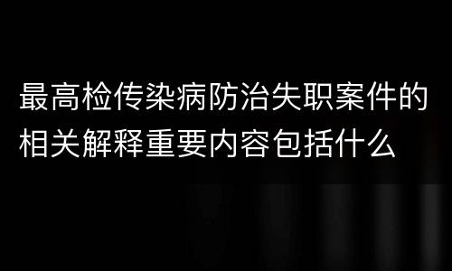 最高检传染病防治失职案件的相关解释重要内容包括什么