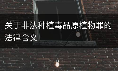 关于非法种植毒品原植物罪的法律含义