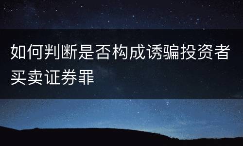 如何判断是否构成诱骗投资者买卖证券罪