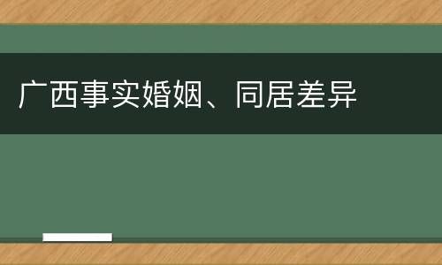 广西事实婚姻、同居差异