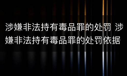 涉嫌非法持有毒品罪的处罚 涉嫌非法持有毒品罪的处罚依据