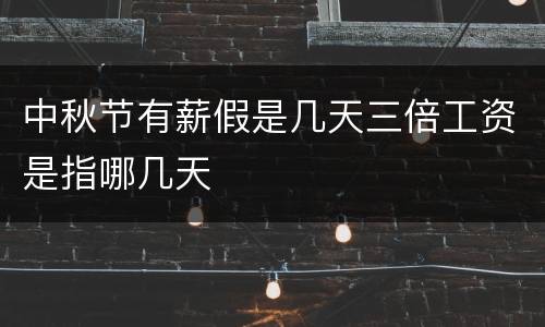 中秋节有薪假是几天三倍工资是指哪几天